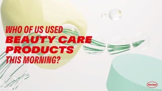 WHO OF US USED
BEAUTY CARE
PRODUCTS
THIS MORNING?
 