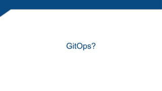 GitOps?
 