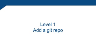 Level 1
Add a git repo
 