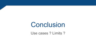 Conclusion
Use cases ? Limits ?
 
