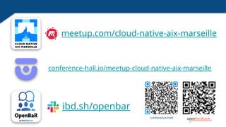 meetup.com/cloud-native-aix-marseille
ibd.sh/openbar
conference-hall.io/meetup-cloud-native-aix-marseille
conference-hall
 