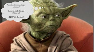 Nach Zustimmung fragen
ich muss?
Consent Mode Einsatz
Pﬂicht ist?
DOOF ich das ﬁnde!
 