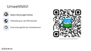 UmweltNAVI
https://umwelt-navi.info/#download
Hilfestellung für die Öffentlichkeit
Entscheidungshilfe bei Umweltthemen
Daten-Dschungel lichten
 