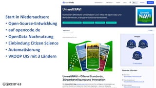 Start in Niedersachsen:
• Open-Source-Entwicklung
• auf opencode.de
• OpenData Nachnutzung
• Einbindung Citizen Science
• Automatisierung
• VKOOP UIS mit 3 Ländern
 