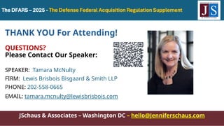JSchaus & Associates – Washington DC – hello@Jenniferschaus.com
JSchaus & Associates – Washington DC – hello@Jenniferschaus.com
THANK YOU For Attending!
QUESTIONS?
Please Contact Our Speaker:
SPEAKER: Tamara McNulty
FIRM: Lewis Brisbois Bisgaard & Smith LLP
PHONE: 202-558-0665
EMAIL: tamara.mcnulty@lewisbrisbois.com
 