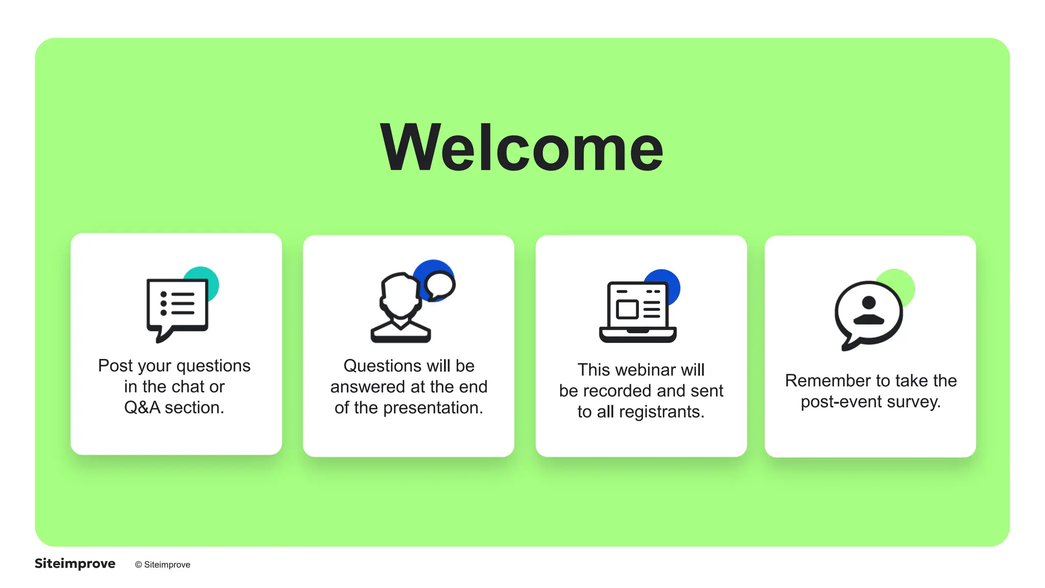 © Siteimprove
Welcome
Post your questions
in the chat or
Q&A section.
Questions will be
answered at the end
of the presentation.
This webinar will
be recorded and sent
to all registrants.
Remember to take the
post-event survey.
 