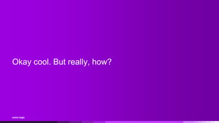 Okay cool. But really, how?
 