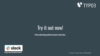 Content Types Team 08.08.2025
Try it out now!
friendsoftypo3/content-blocks
#cig-structuredcontent
 