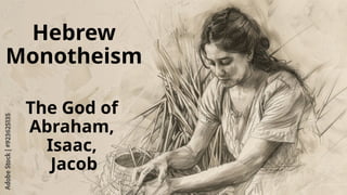 Hebrew
Monotheism
The God of
Abraham,
Isaac,
Jacob
 
