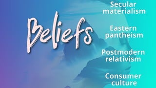Secular
materialism
Eastern
pantheism
Postmodern
relativism
Consumer
culture
 