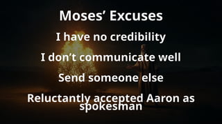 Moses’ Excuses
I have no credibility
I don’t communicate well
Send someone else
Reluctantly accepted Aaron as
spokesman
 