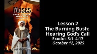 Lesson 2
The Burning Bush:
Hearing God’s Call
Exodus 3:1–4:17
October 12, 2025
 