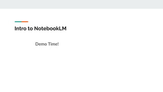 Intro to NotebookLM
Demo Time!
 