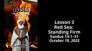 Lesson 3
Red Sea:
Standing Firm
Exodus 14:1–31
October 19, 2025
 