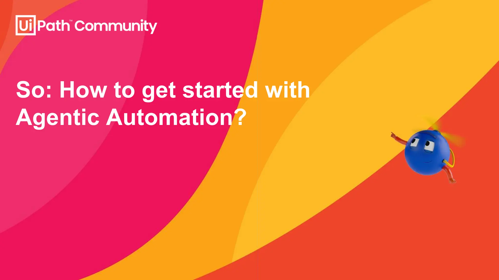 So: How to get started with
Agentic Automation?
 
