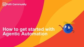 How to get started with
Agentic Automation
 