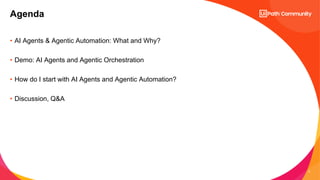2
• AI Agents & Agentic Automation: What and Why?
• Demo: AI Agents and Agentic Orchestration
• How do I start with AI Agents and Agentic Automation?
• Discussion, Q&A
Agenda
 