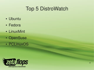 Top 5 DistroWatch
●   Ubuntu
●   Fedora
●   LinuxMint
●   OpenSuse
●   PCLinuxOS



                                    18
 