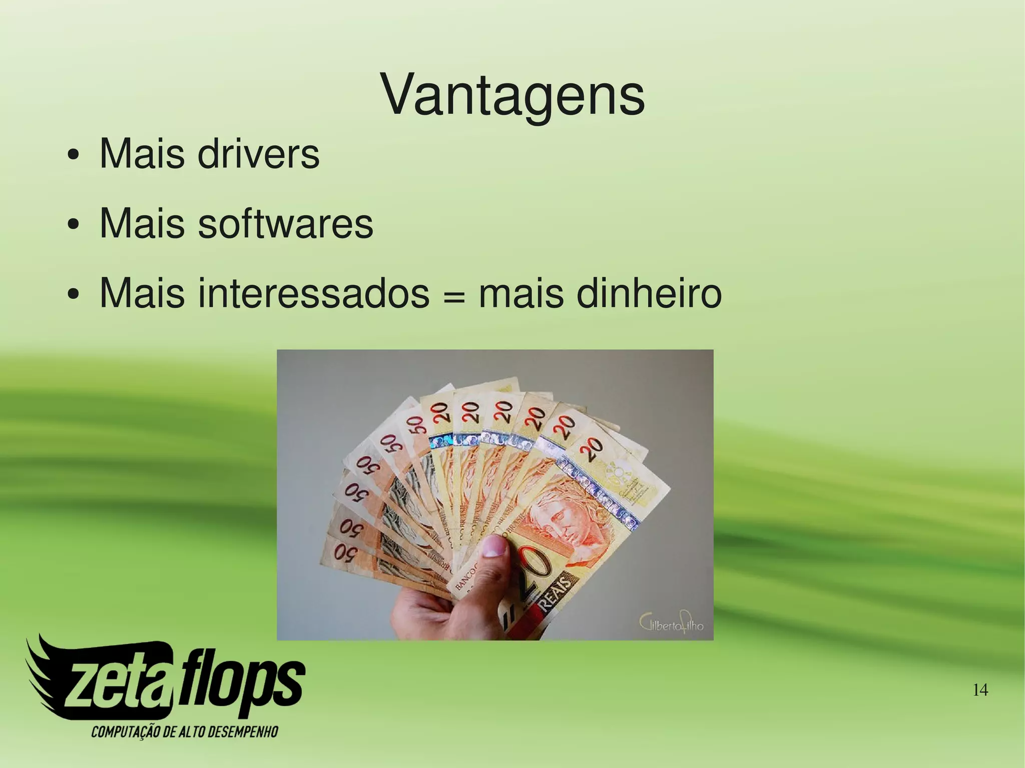 Vantagens
●   Mais drivers
●   Mais softwares
●   Mais interessados = mais dinheiro




                                        14
 