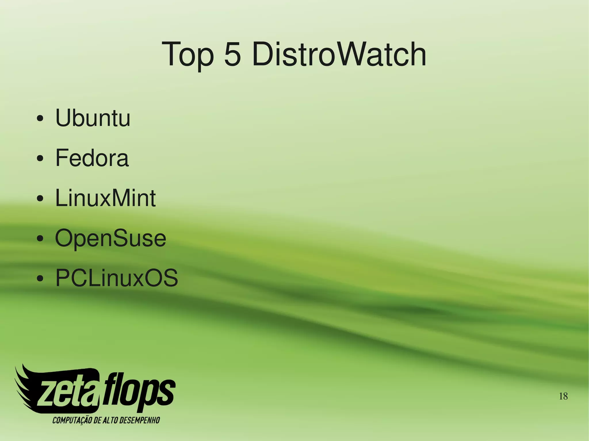 Top 5 DistroWatch
●   Ubuntu
●   Fedora
●   LinuxMint
●   OpenSuse
●   PCLinuxOS



                                    18
 