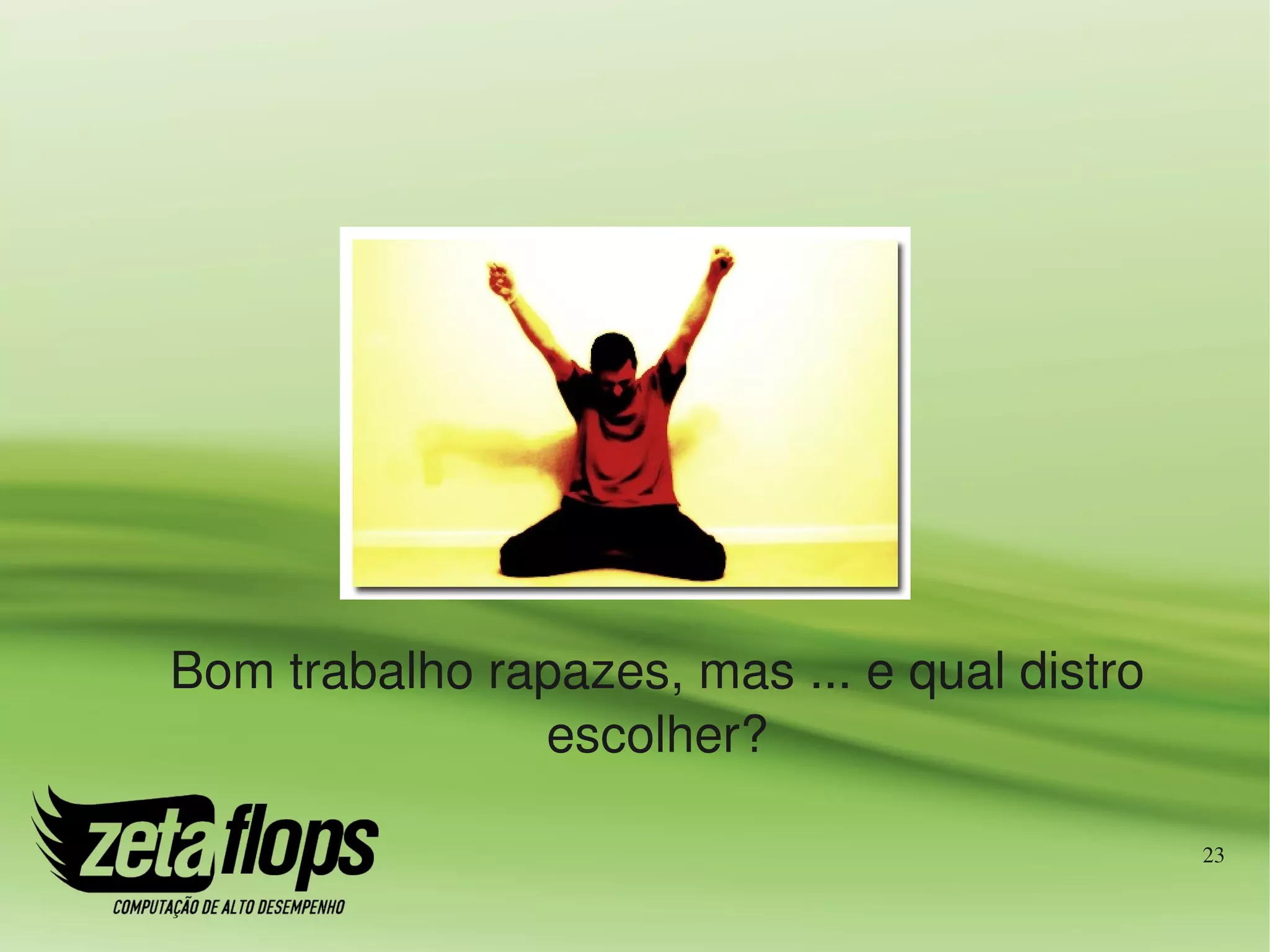 Bom trabalho rapazes, mas ... e qual distro 
               escolher?

                                               23
 