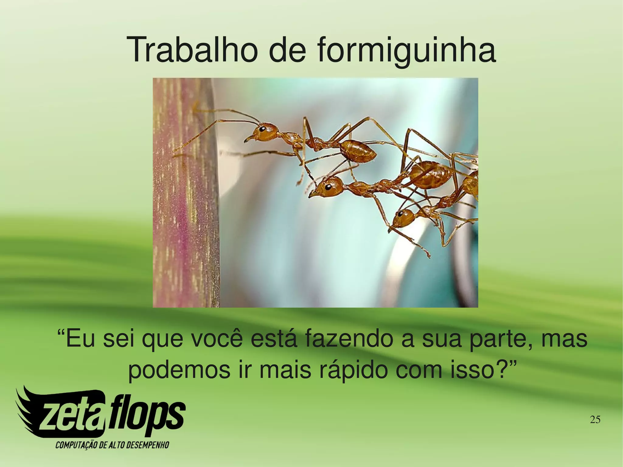 Trabalho de formiguinha




“Eu sei que você está fazendo a sua parte, mas 
      podemos ir mais rápido com isso?”
                                              25
 