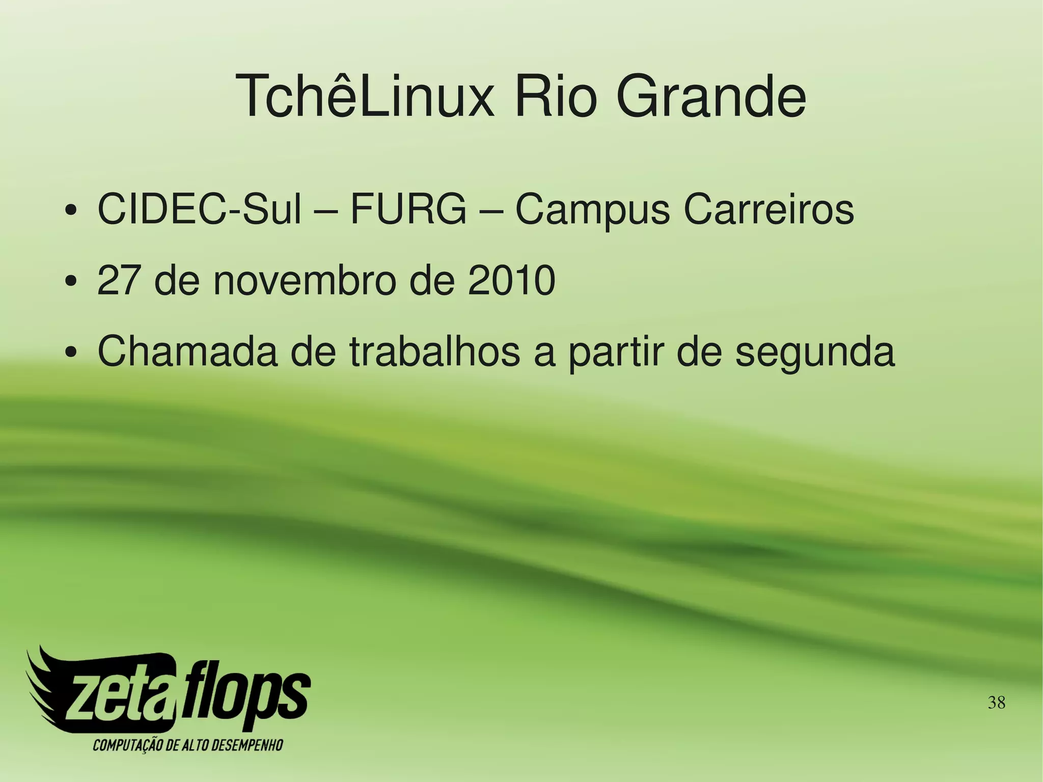 TchêLinux Rio Grande
●   CIDEC­Sul – FURG – Campus Carreiros
●   27 de novembro de 2010
●   Chamada de trabalhos a partir de segunda




                                               38
 