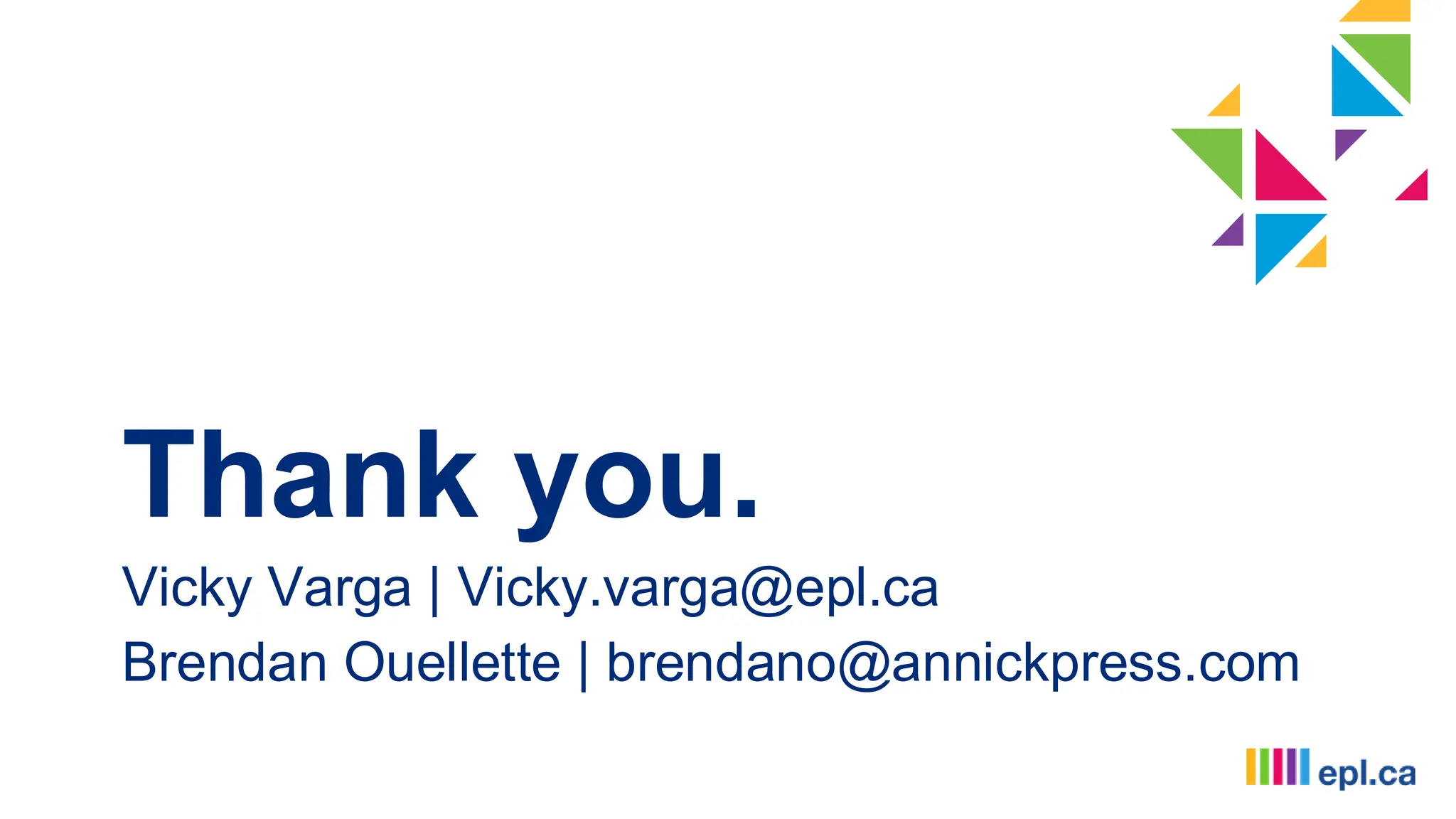 Thank you.
Vicky Varga | Vicky.varga@epl.ca
Brendan Ouellette | brendano@annickpress.com
 