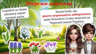 Збережи довкілля
Спробуй за тінню
впізнати перші
весняні квіти.
Запам’ятай, що
рвати первоцвіти заборонено,
адже більшість із них занесені до
Червоної книги України.
 
