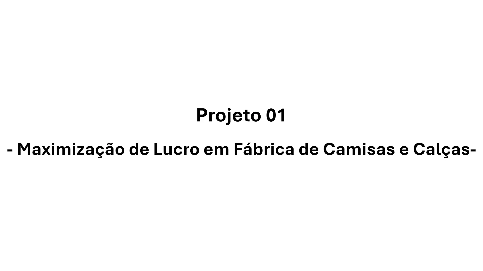 Projeto 01
- Maximização de Lucro em Fábrica de Camisas e Calças-
 