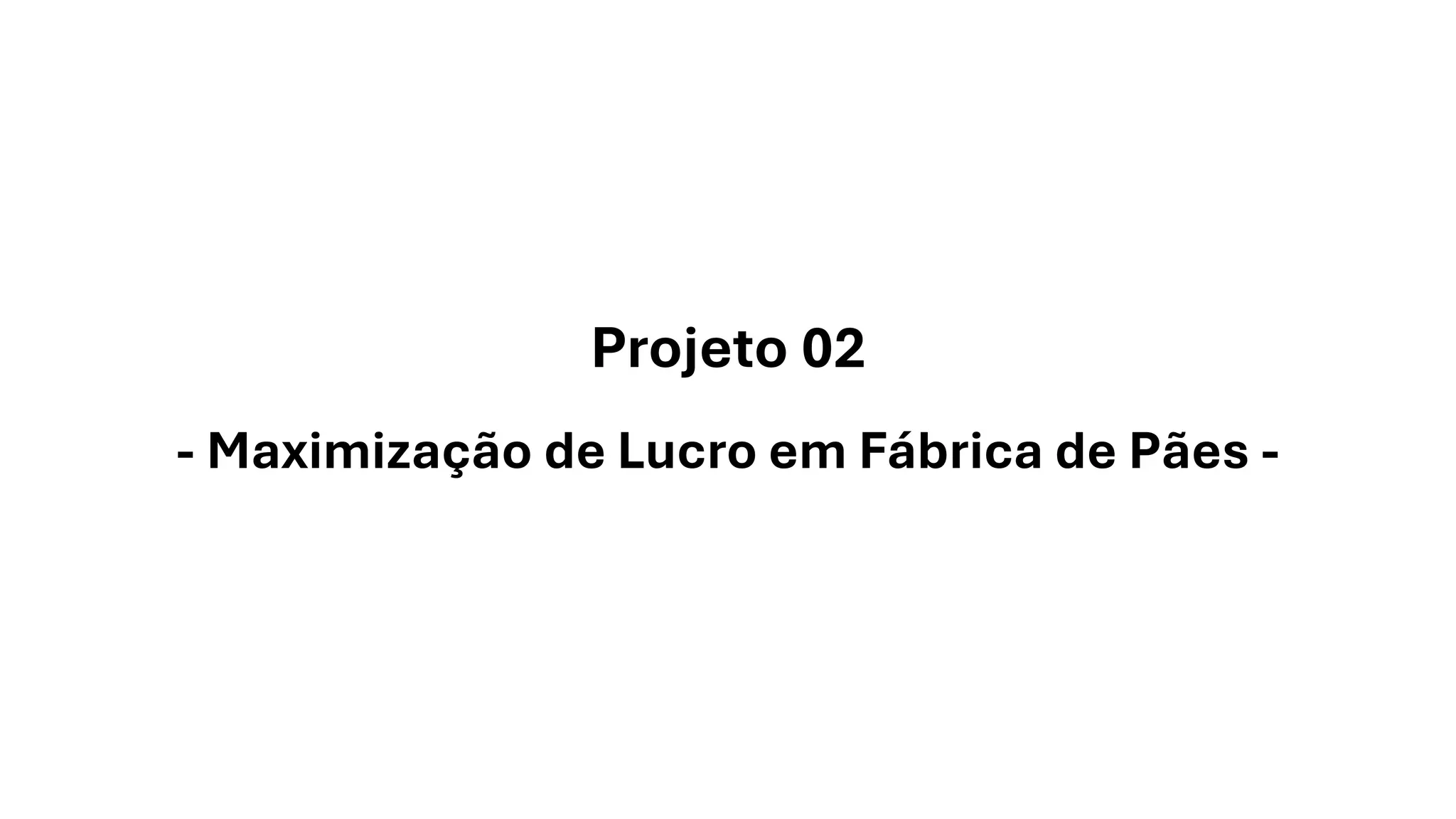 Projeto 02
- Maximização de Lucro em Fábrica de Pães -
 
