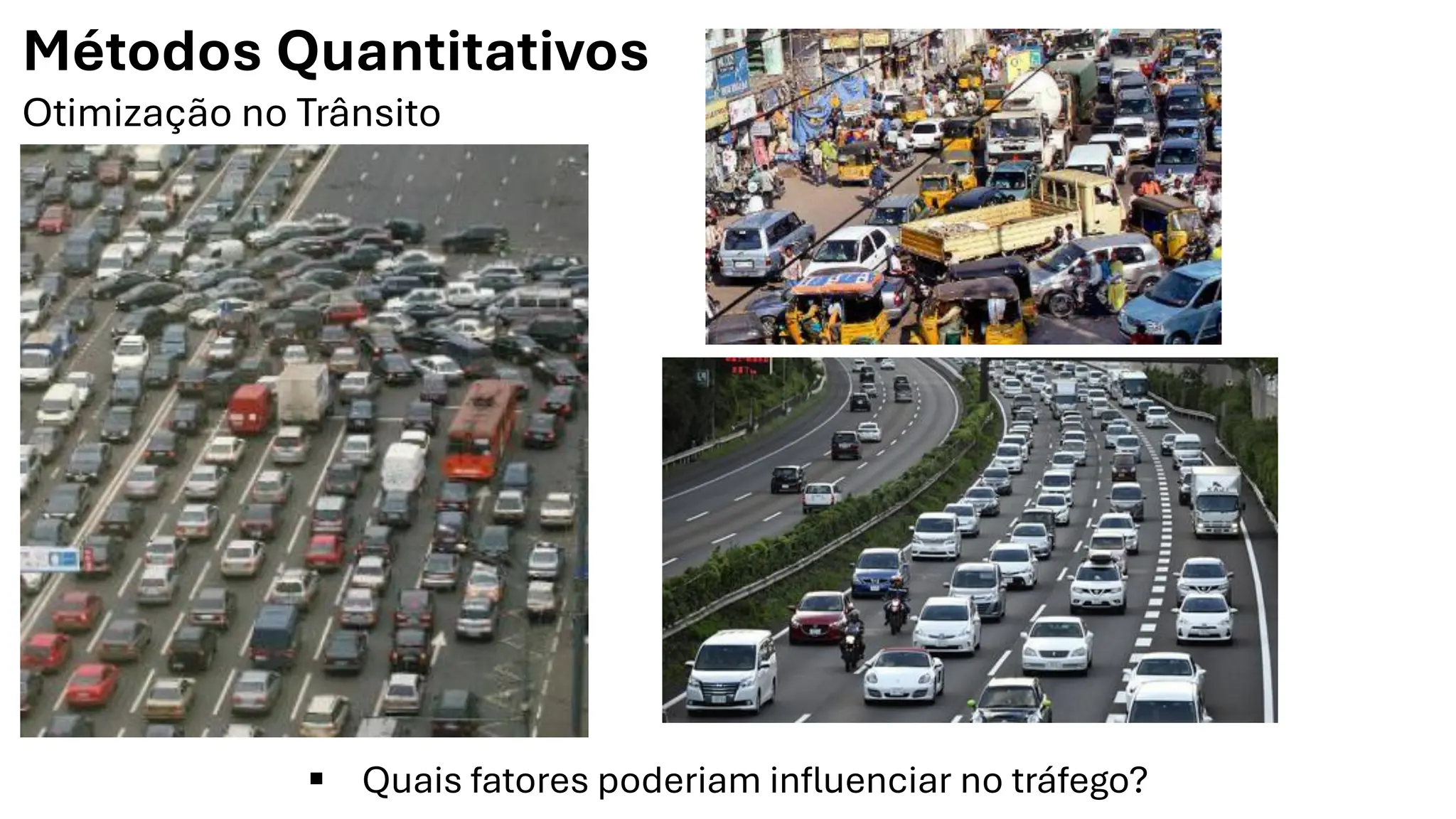 Métodos Quantitativos
Otimização no Trânsito
▪ Quais fatores poderiam influenciar no tráfego?
 