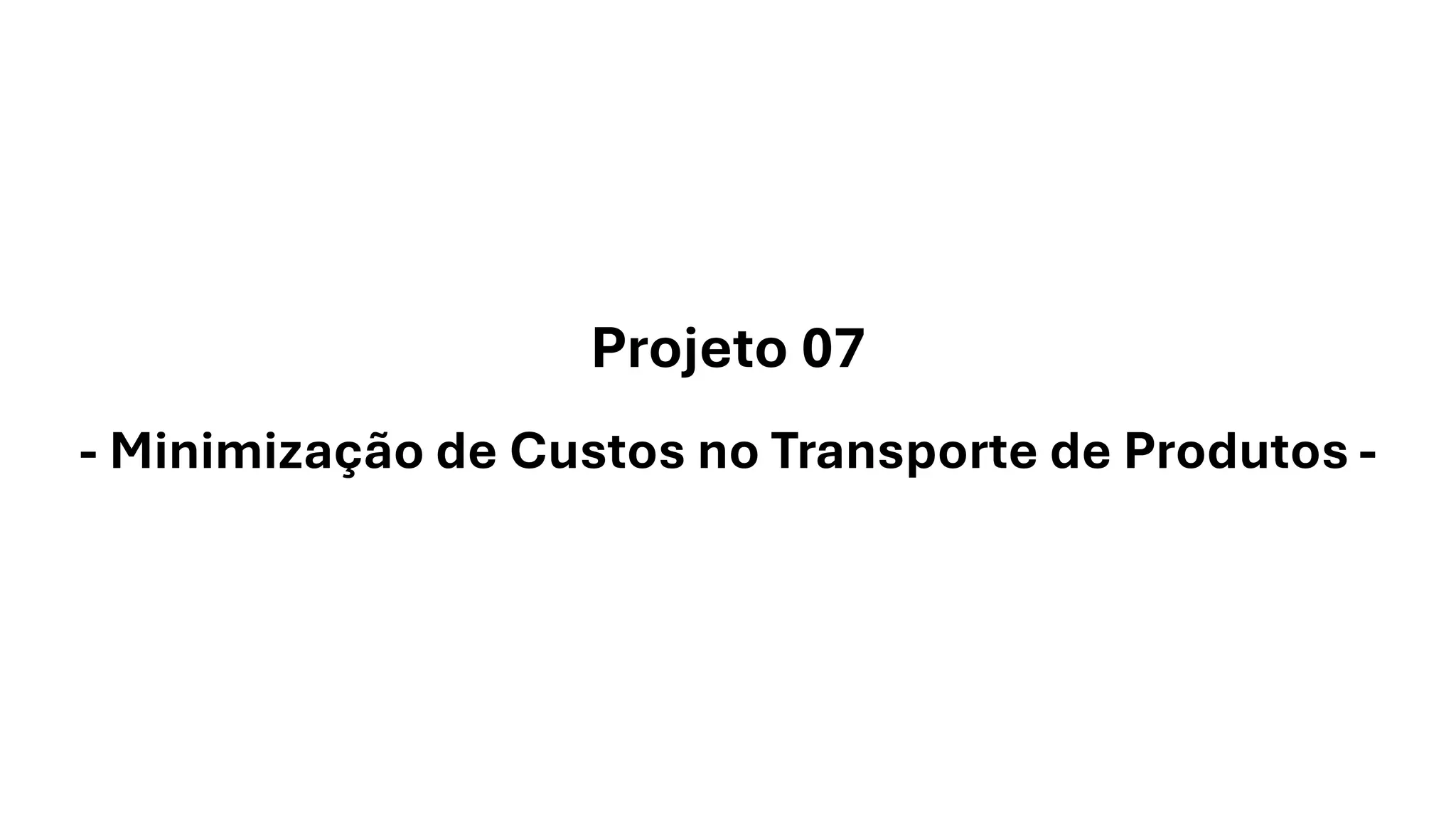 Projeto 07
- Minimização de Custos no Transporte de Produtos -
 