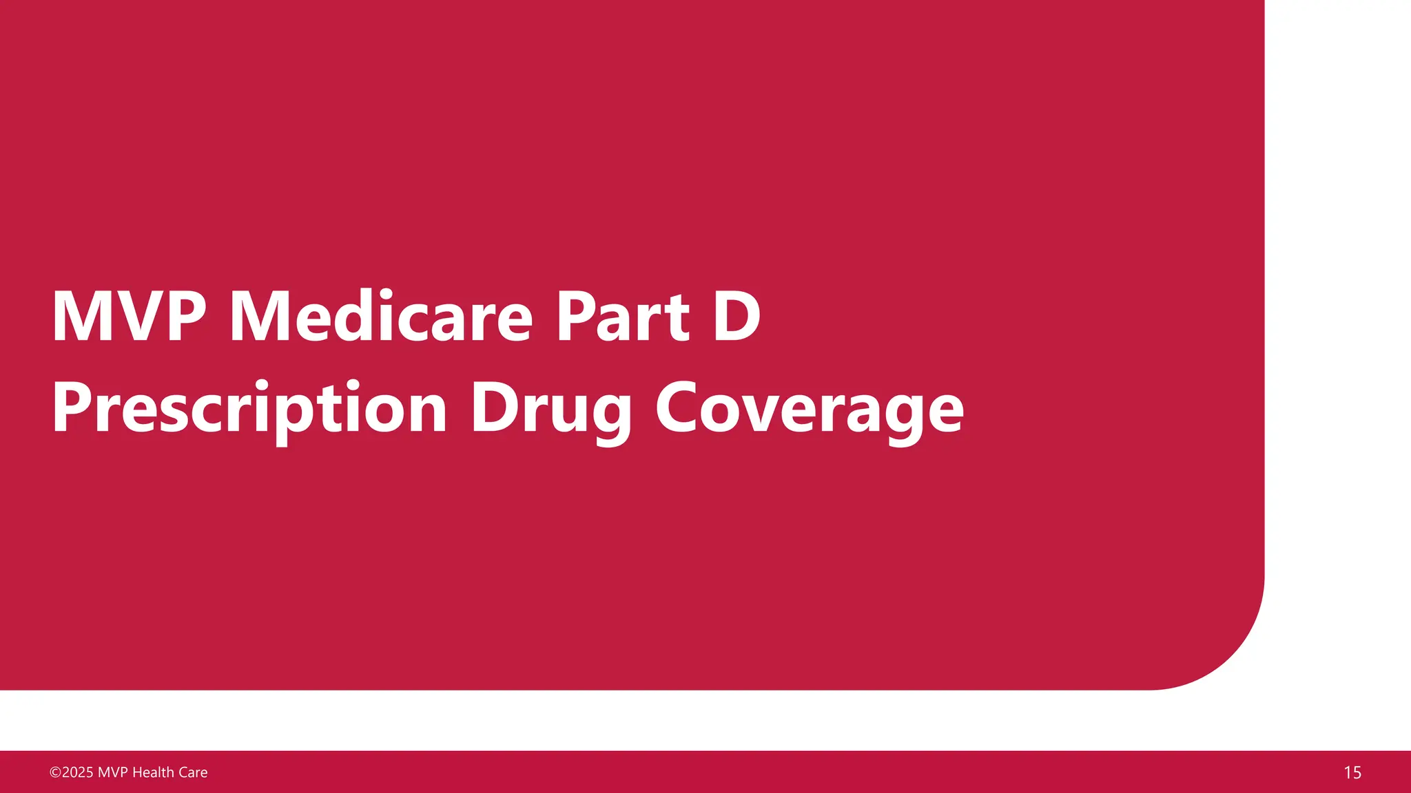 ©2025 MVP Health Care 15
MVP Medicare Part D
Prescription Drug Coverage
 