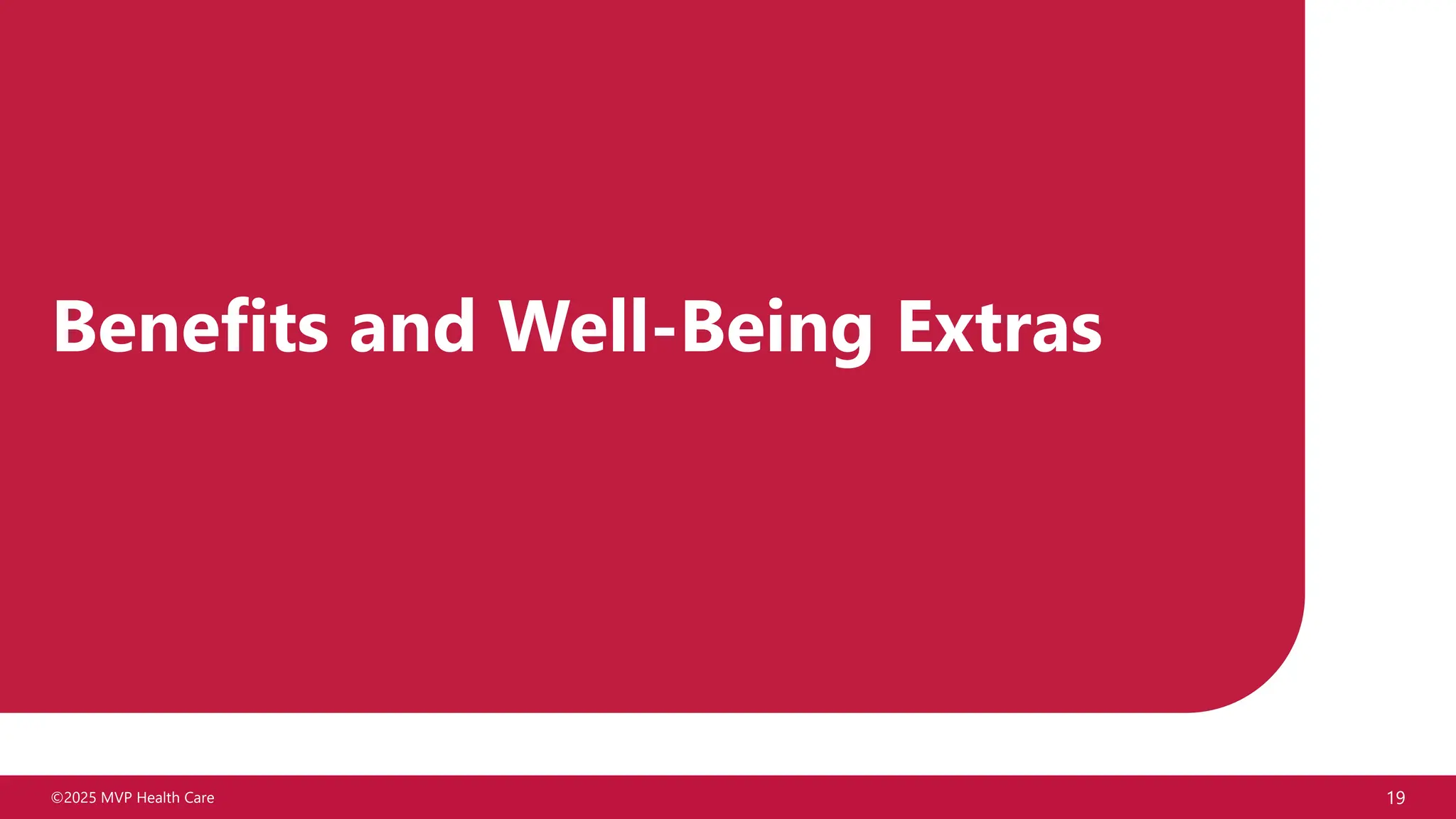 ©2025 MVP Health Care 19
Benefits and Well-Being Extras
 