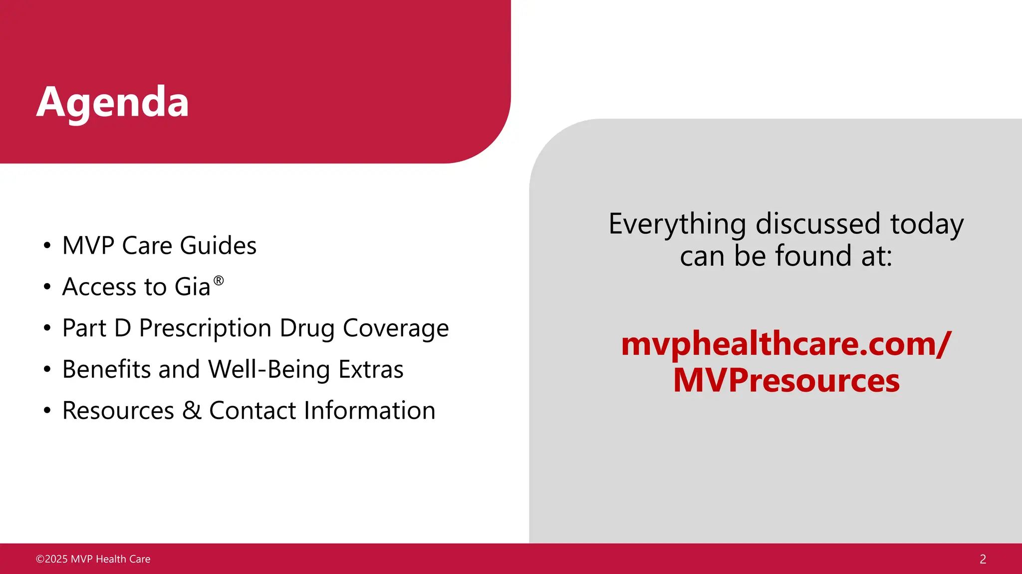 ©2025 MVP Health Care 2
Agenda
• MVP Care Guides
• Access to Gia®
• Part D Prescription Drug Coverage
• Benefits and Well-Being Extras
• Resources & Contact Information
Everything discussed today
can be found at:
mvphealthcare.com/
MVPresources
 