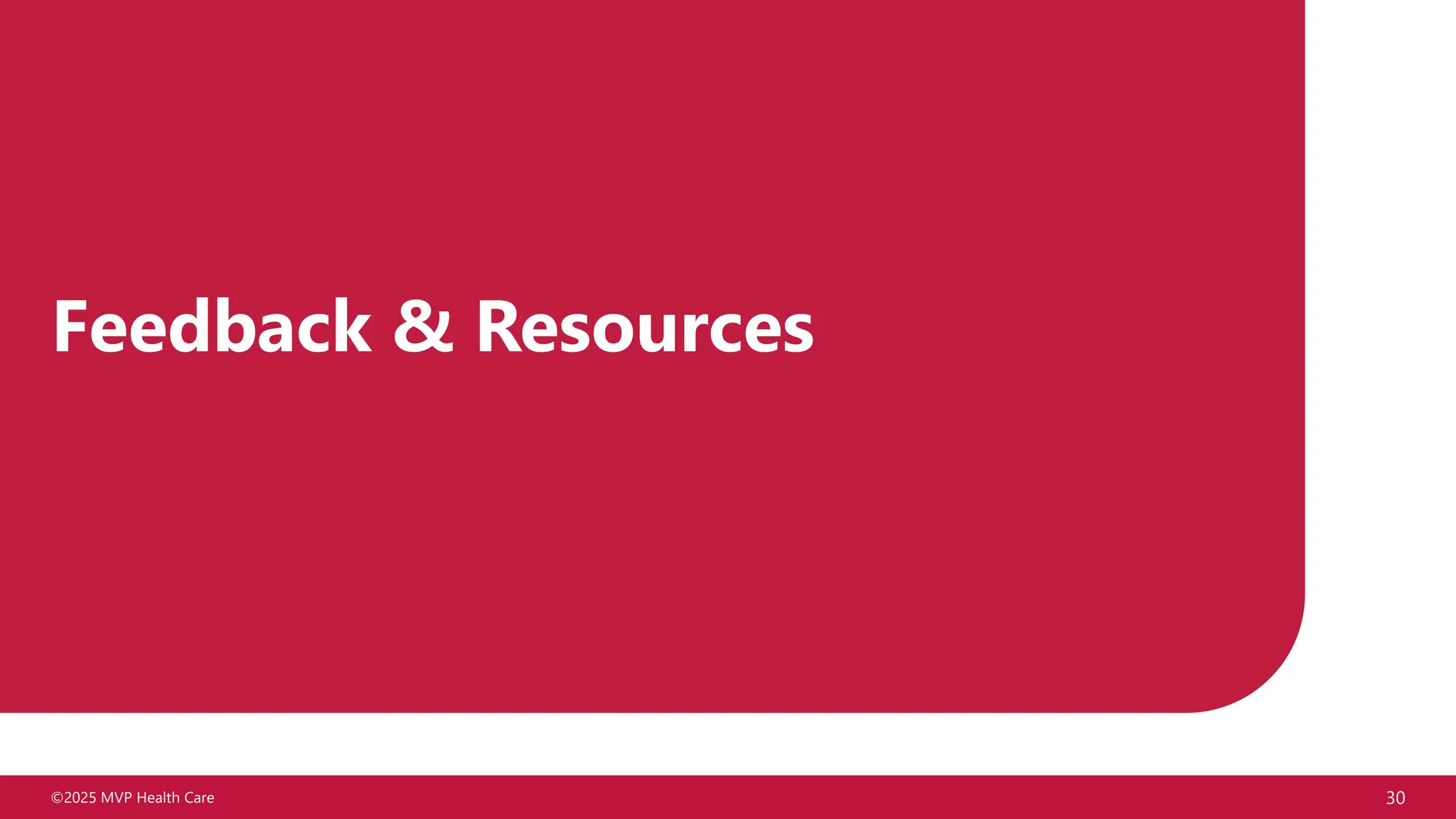 ©2025 MVP Health Care 30
Feedback & Resources
 