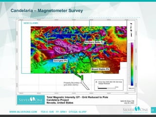 WWW.SILVERONE.COM TSX-V: SVE FF: BRK1 OTCQX: SLVRF
Candelaria – Magnetometer Survey
22
 