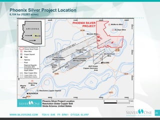 WWW.SILVERONE.COM TSX-V: SVE FF: BRK1 OTCQX: SLVRF
Phoenix Silver Project Location
6,104 ha (15,083 acres)
26
 