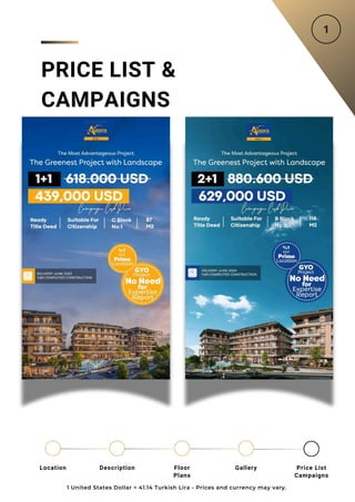 PRICE LIST &
CAMPAIGNS
1 United States Dollar = 41.14 Turkish Lira - Prices and currency may vary.
Location Floor
Plans
Gallery
Description Price List
Campaigns
 