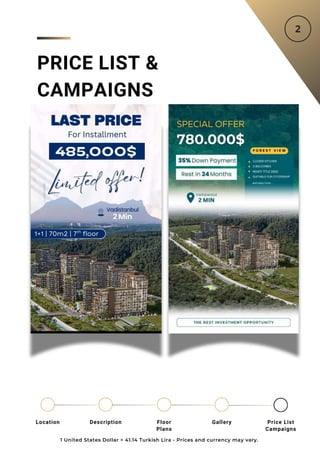 1 United States Dollar = 41.14 Turkish Lira - Prices and currency may vary.
Location Floor
Plans
Gallery
Description Price List
Campaigns
PRICE LIST &
CAMPAIGNS
 