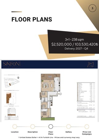 FLOOR PLANS
1 United States Dollar = 41.14 Turkish Lira - Prices and currency may vary.
Location Floor
Plans
Gallery
Description Price List
Campaigns
3+1-238sqm
$2,520,000 / 103,530,420₺
Delivery: 2027 - Q4
 