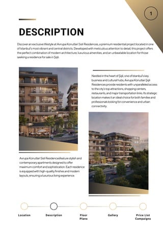 DESCRIPTION
DiscoveranexclusivelifestyleatAvrupaKonutlariSisliResidences,apremiumresidentialprojectlocatedinone
ofIstanbul’smostvibrantandcentraldistricts.Developedwithmeticulousattentiontodetail,thisprojectoffers
theperfectcombinationofmodernarchitecture,luxuriousamenities,andanunbeatablelocationforthose
seekingaresidenceforsaleinŞişli.
AvrupaKonutlariSisliResidencesfeaturestylishand
contemporaryapartmentsdesignedtooffer
maximumcomfortandsophistication.Eachresidence
isequippedwithhigh-qualityfinishesandmodern
layouts,ensuringaluxuriouslivingexperience.
NestledintheheartofŞişli,oneofIstanbul’skey
businessandculturalhubs,AvrupaKonutlarıŞişli
Residencesprovideresidentswithunparalleledaccess
tothecity’stopattractions,shoppingcenters,
restaurants,andmajortransportationlinks.Itsstrategic
locationmakesitanidealchoiceforbothfamiliesand
professionalslookingforconvenienceandurban
connectivity.
Location Floor
Plans
Gallery
Description Price List
Campaigns
 