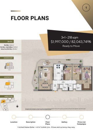 3+1-218sqm
FLOOR PLANS
1 United States Dollar = 41.14 Turkish Lira - Prices and currency may vary.
Location Floor
Plans
Gallery
Description Price List
Campaigns
Ready to Move
$1,997,000 / 82,043,749₺
 