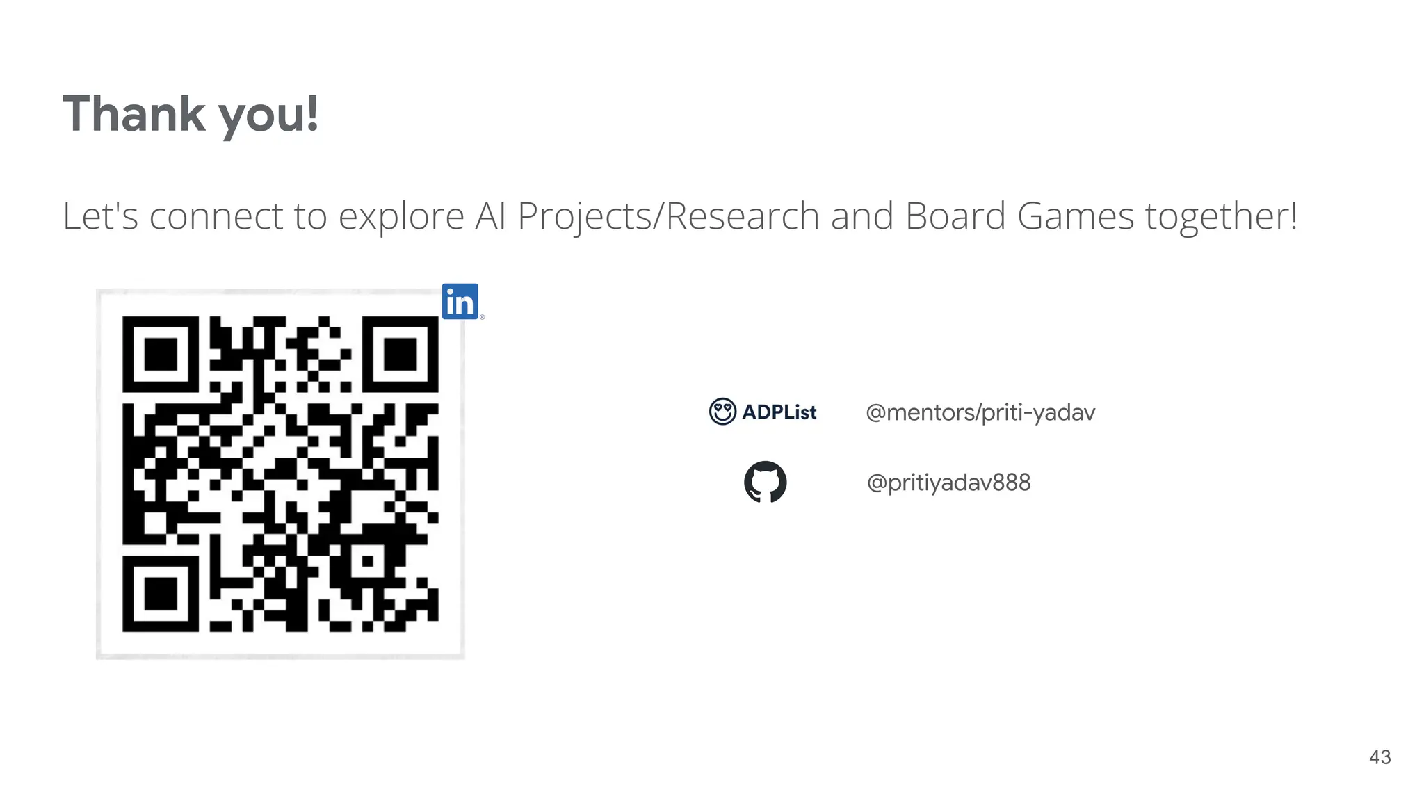 Thank you!
Let's connect to explore AI Projects/Research and Board Games together!
43
@pritiyadav888
@mentors/priti-yadav
 