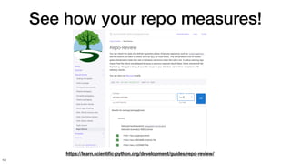 See how your repo measures!
62
https://learn.scienti
fi
c-python.org/development/guides/repo-review/
 