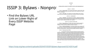ISSIP 3: Bylaws - Nonprofit
• Find the Bylaws URL
Link on Lower Right of
Every ISSIP Website
Page
https://issip.org/wp-content/uploads/2024/07/ISSIP-Bylaws-Approved-02142014.pdf
 