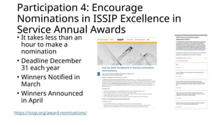 Participation 4: Encourage
Nominations in ISSIP Excellence in
Service Annual Awards
• It takes less than an
hour to make a
nomination
• Deadline December
31 each year
• Winners Notified in
March
• Winners Announced
in April
https://issip.org/award-nominations/
 