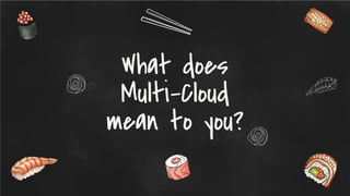 What does
Multi-Cloud
mean to you?
 
