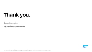 Contact information:
© 2024 SAP SE or an SAP affiliate company. All rights reserved. See Legal Notice on www.sap.com/legal-notice for use terms, disclaimers, disclosures, or restrictions related to this material.
Thank you.
SAP Analytics Product Management
 